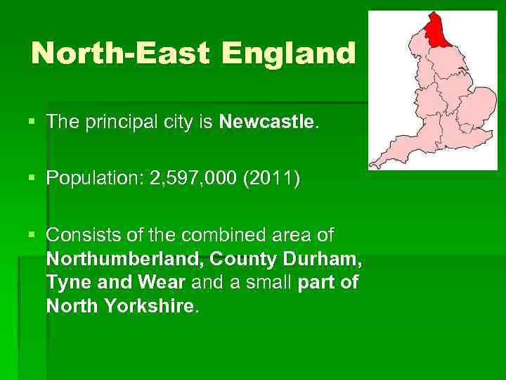 North-East England § The principal city is Newcastle. § Population: 2, 597, 000 (2011)