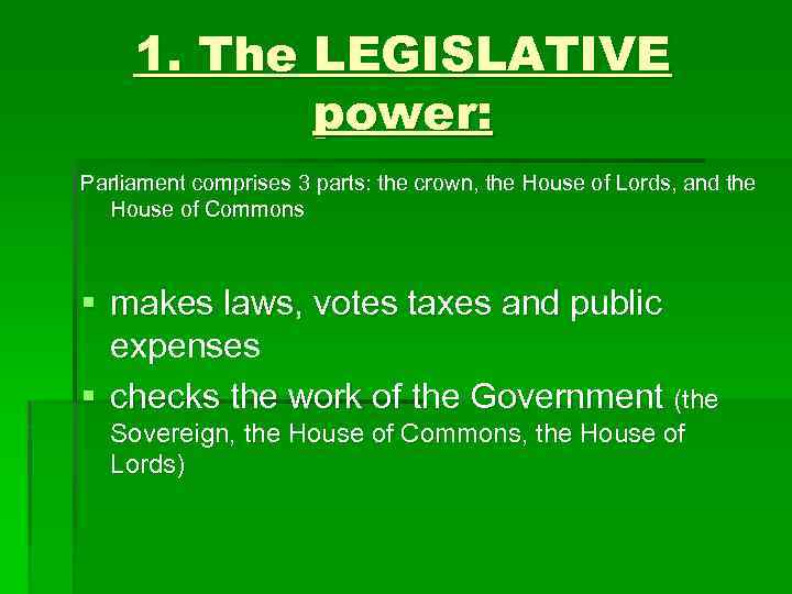1. The LEGISLATIVE power: Parliament comprises 3 parts: the crown, the House of Lords,