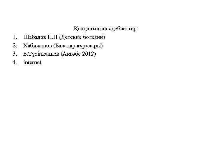 1. 2. 3. 4. Қолданылған әдебиеттер: Шабалов Н. П (Детские болезни) Хабижанов (Балалар аурулары)