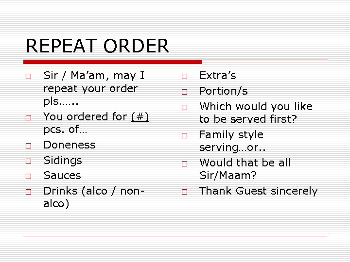 REPEAT ORDER o o o Sir / Ma’am, may I repeat your order pls.