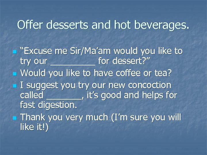 Offer desserts and hot beverages. n n “Excuse me Sir/Ma’am would you like to