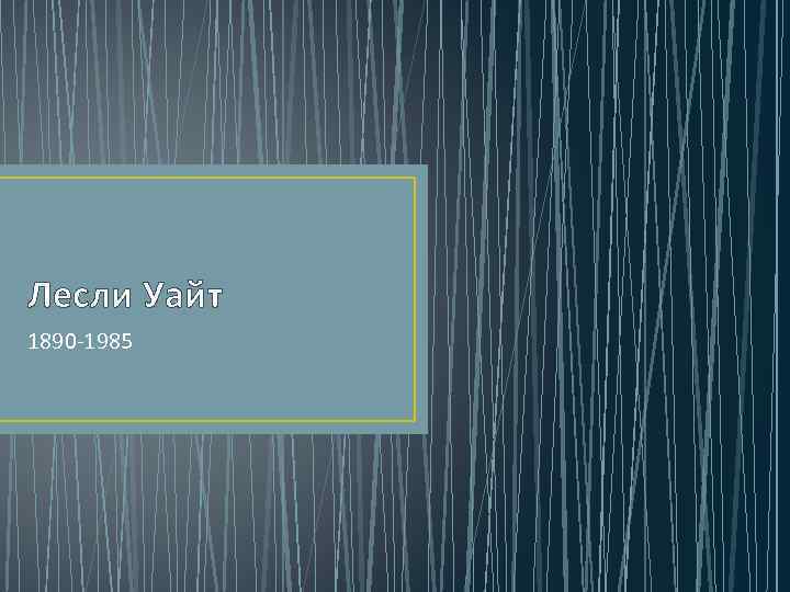 Лесли Уайт 1890 -1985 