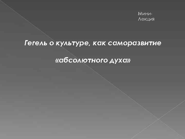 Мини. Лекция Гегель о культуре, как саморазвитие «абсолютного духа» 