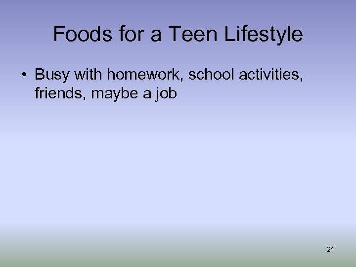 Foods for a Teen Lifestyle • Busy with homework, school activities, friends, maybe a