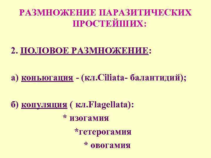 РАЗМНОЖЕНИЕ ПАРАЗИТИЧЕСКИХ ПРОСТЕЙШИХ: 2. ПОЛОВОЕ РАЗМНОЖЕНИЕ: а) коньюгация - (кл. Ciliata- балантидий); б) копуляция