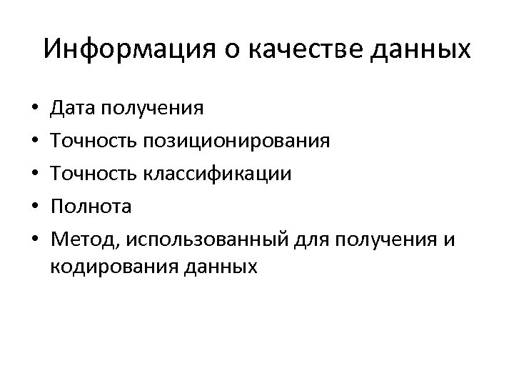 Информация о качестве данных • • • Дата получения Точность позиционирования Точность классификации Полнота