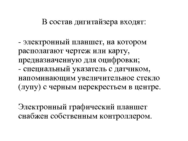 В состав дигитайзера входят: - электронный планшет, на котором располагают чертеж или карту, предназначенную