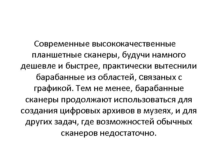 Современные высококачественные планшетные сканеры, будучи намного дешевле и быстрее, практически вытеснили барабанные из областей,