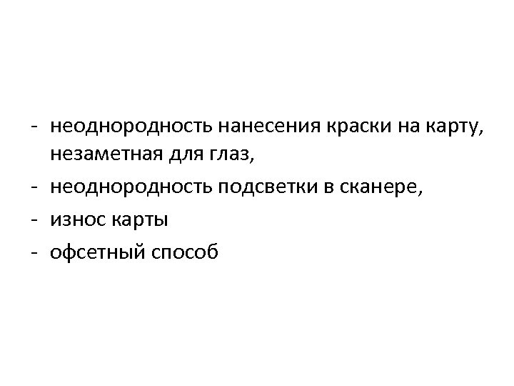  неоднородность нанесения краски на карту, незаметная для глаз, неоднородность подсветки в сканере, износ