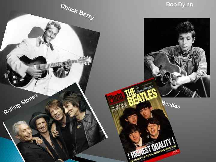 Chu c k B erry Ro s ne o St g llin Bob Dylan