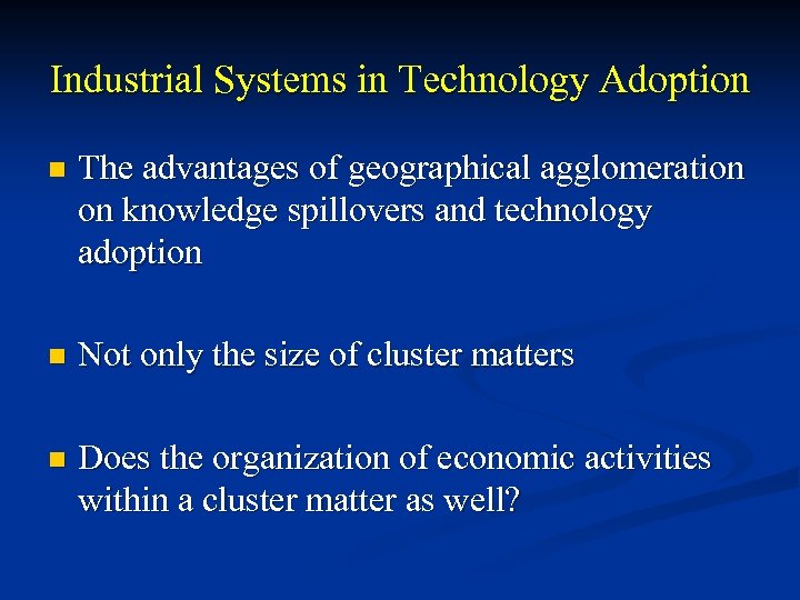 Industrial Systems in Technology Adoption n The advantages of geographical agglomeration on knowledge spillovers