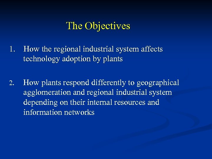 The Objectives 1. How the regional industrial system affects technology adoption by plants 2.