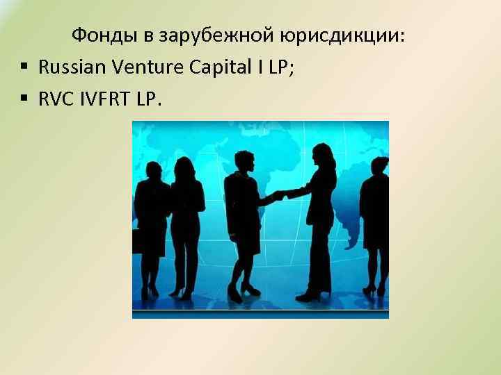 Фонды в зарубежной юрисдикции: § Russian Venture Capital I LP; § RVC IVFRT LP.
