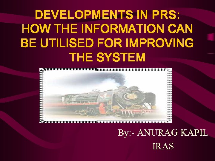 DEVELOPMENTS IN PRS: HOW THE INFORMATION CAN BE UTILISED FOR IMPROVING THE SYSTEM By: