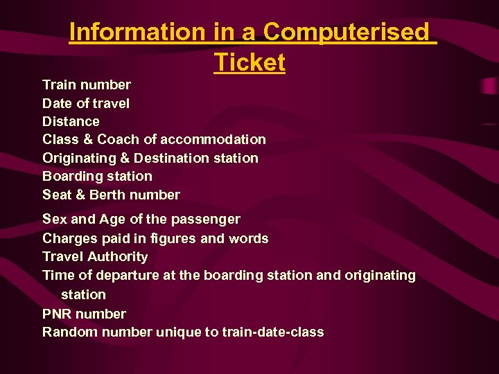Information in a Computerised Ticket Train number Date of travel Distance Class & Coach