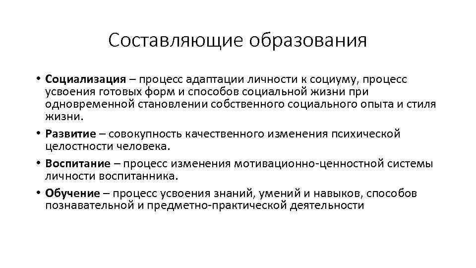 Составляющие образования • Социализация – процесс адаптации личности к социуму, процесс усвоения готовых форм