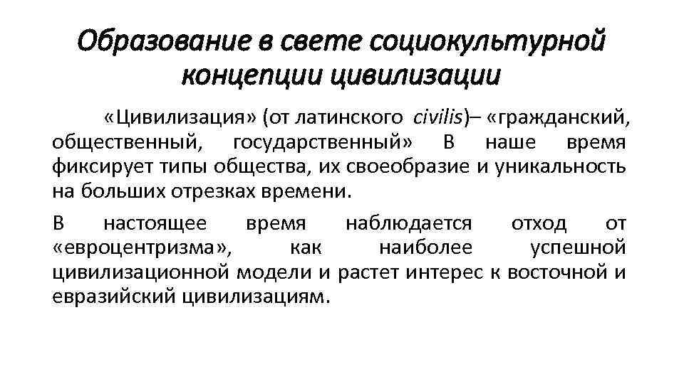 Образование в свете социокультурной концепции цивилизации «Цивилизация» (от латинского civilis)– «гражданский, общественный, государственный» В