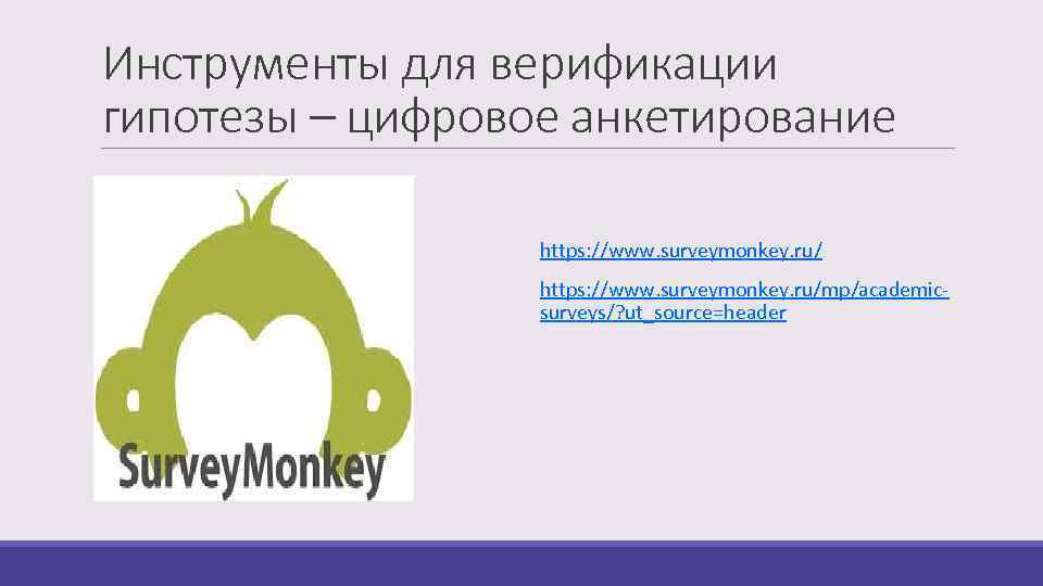 Инструменты для верификации гипотезы – цифровое анкетирование https: //www. surveymonkey. ru/mp/academicsurveys/? ut_source=header 
