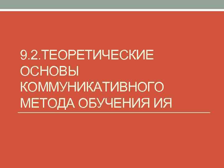 9. 2. ТЕОРЕТИЧЕСКИЕ ОСНОВЫ КОММУНИКАТИВНОГО МЕТОДА ОБУЧЕНИЯ ИЯ 