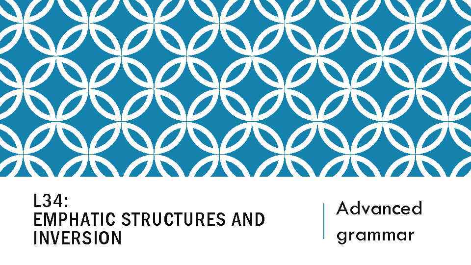 L 34: EMPHATIC STRUCTURES AND INVERSION Advanced grammar 