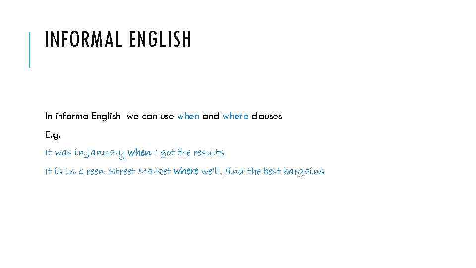 INFORMAL ENGLISH In informa English we can use when and where clauses E. g.