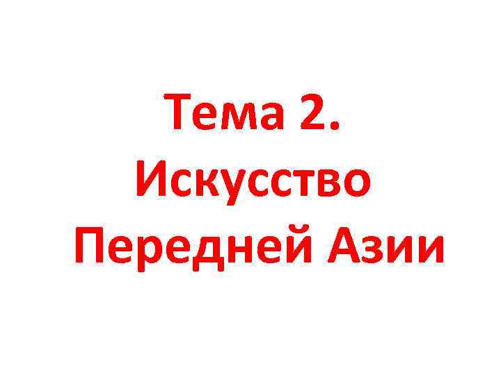 Тема 2. Искусство Передней Азии 