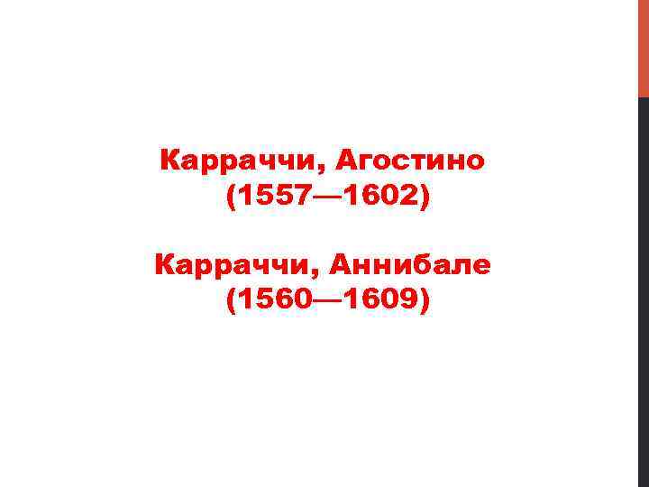 Карраччи, Агостино (1557— 1602) Карраччи, Аннибале (1560— 1609) 