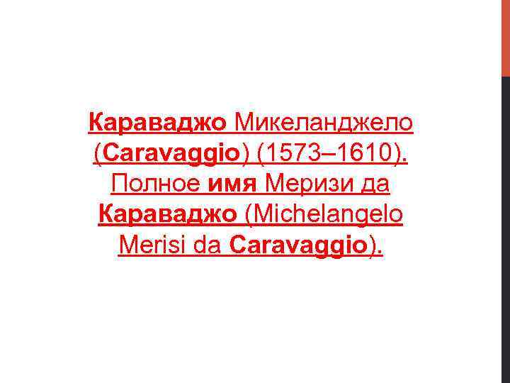 Караваджо Микеланджело (Caravaggio) (1573– 1610). Полное имя Меризи да Караваджо (Michelangelo Merisi da Caravaggio).