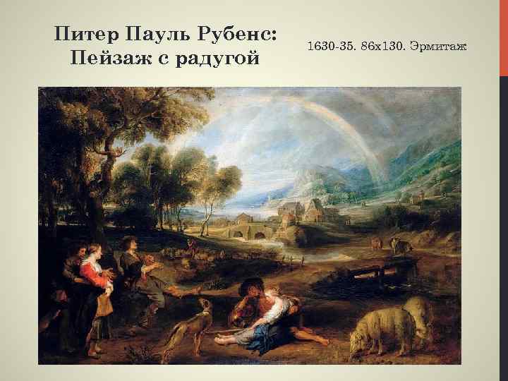 Питер Пауль Рубенс: Пейзаж с радугой 1630 -35. 86 х130. Эрмитаж 