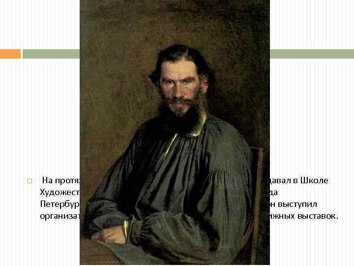 Портрет Льва Толстого 1873 На протяжении некоторого времени Крамской преподавал в Школе Художеств при