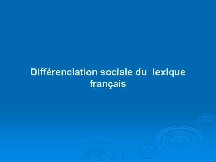 Différenciation sociale du lexique français 