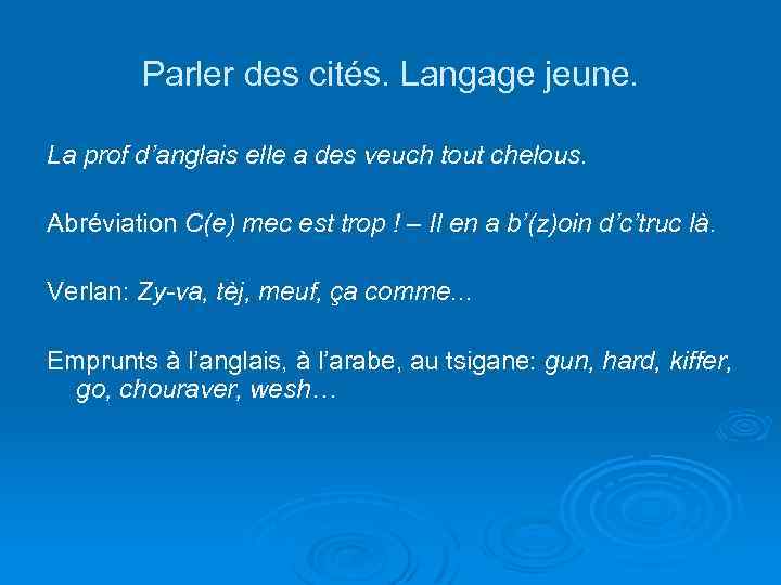 Parler des cités. Langage jeune. La prof d’anglais elle a des veuch tout chelous.