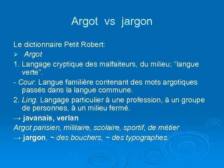 Argot vs jargon Le dictionnaire Petit Robert: Ø Argot 1. Langage cryptique des malfaiteurs,