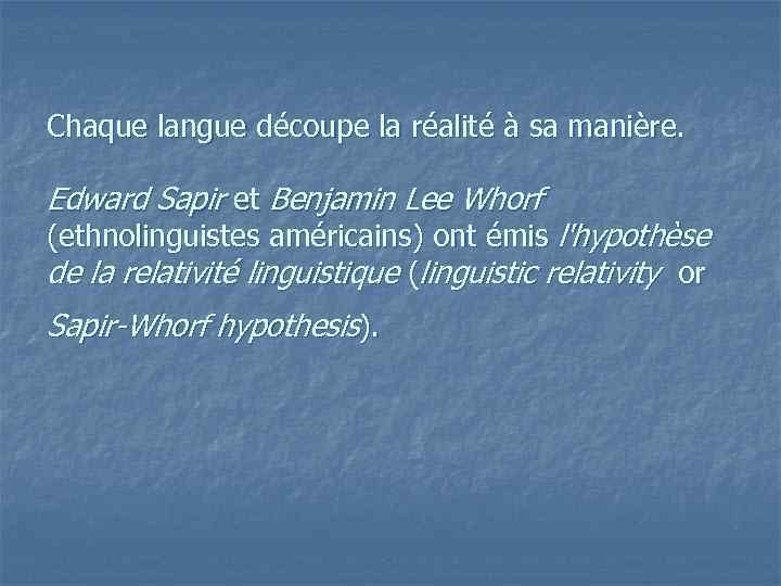 Chaque langue découpe la réalité à sa manière. Edward Sapir et Benjamin Lee Whorf