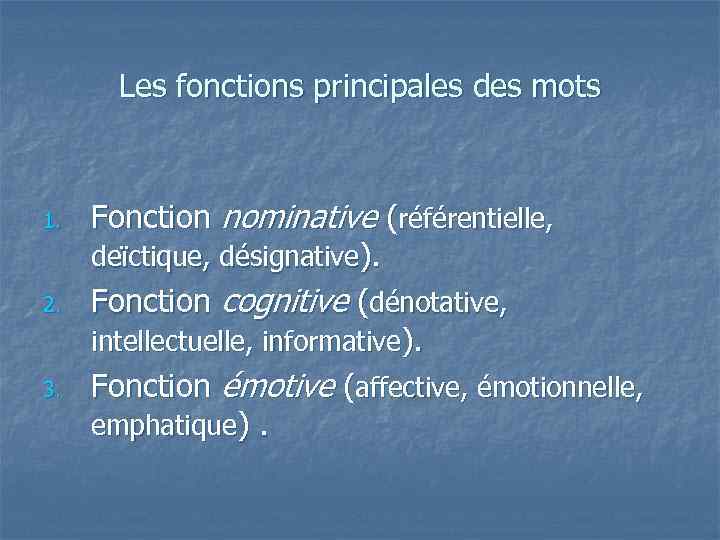 Les fonctions principales des mots 1. 2. 3. Fonction nominative (référentielle, deïctique, désignative). Fonction