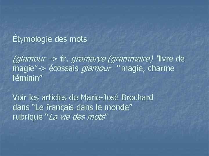 Étymologie des mots (glamour –> fr. gramarye (grammaire) “livre de magie”-> écossais glamour “