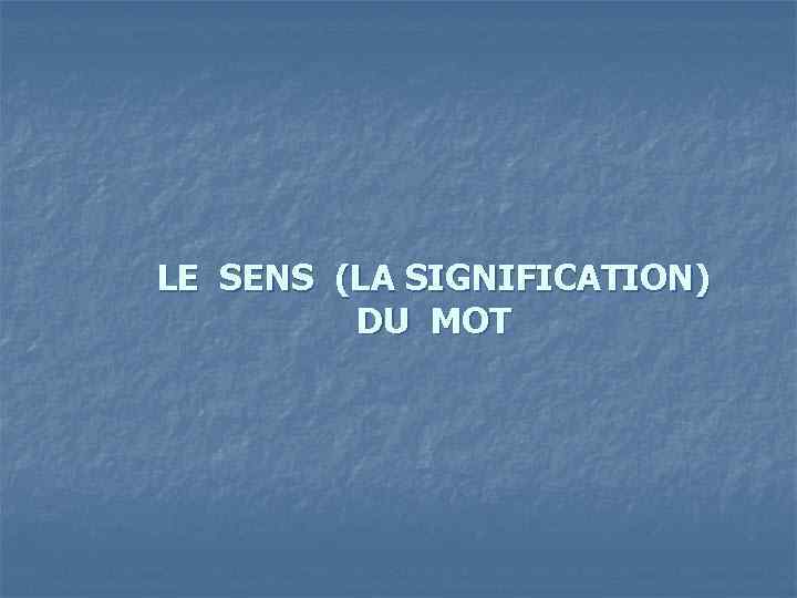 LE SENS (LA SIGNIFICATION) DU MOT 