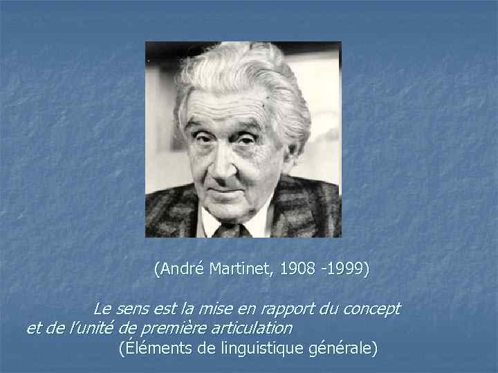  (André Martinet, 1908 -1999) Le sens est la mise en rapport du concept