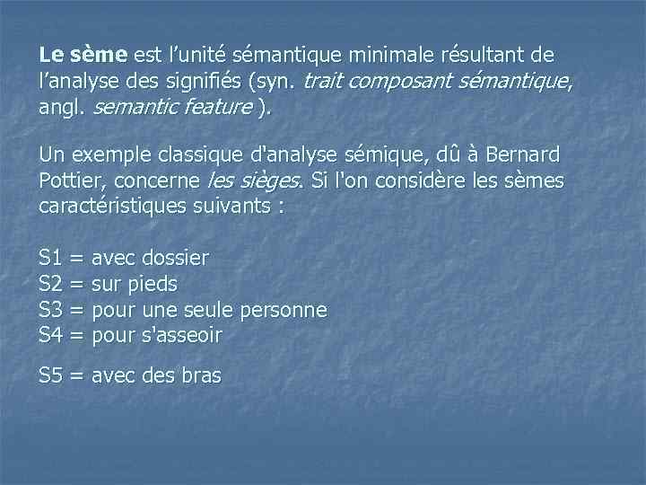 Le sème est l’unité sémantique minimale résultant de l’analyse des signifiés (syn. trait composant