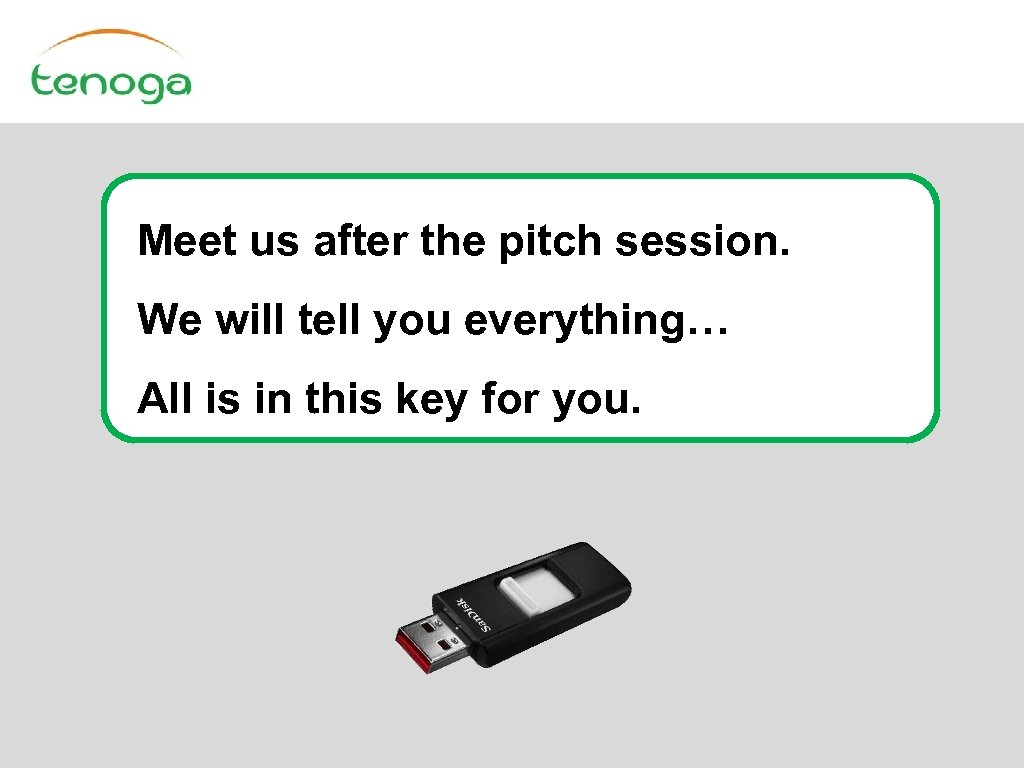 Meet us after the pitch session. We will tell you everything… All is in