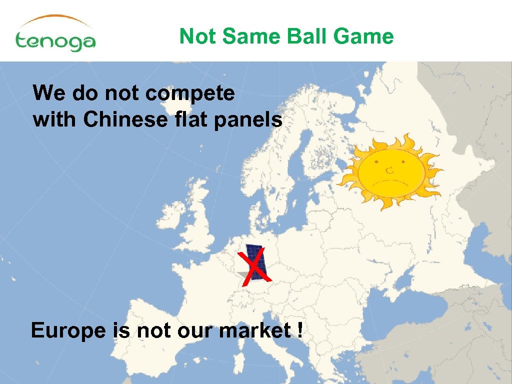 Not Same Ball Game We do not compete with Chinese flat panels X Europe