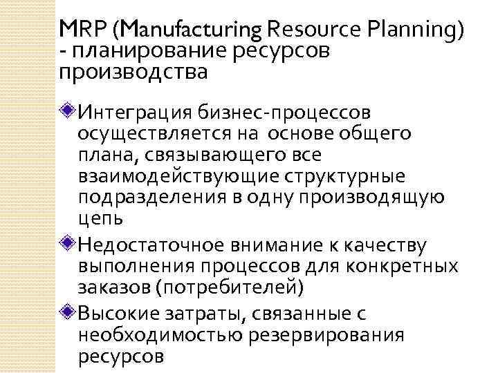 MRP (Manufacturing Resource Planning) - планирование ресурсов производства Интеграция бизнес-процессов осуществляется на основе общего
