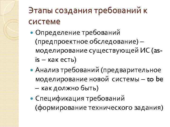 Этапы создания требований к системе Определение требований (предпроектное обследование) – моделирование существующей ИС (asis