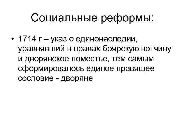 Социальные реформы: • 1714 г – указ о единонаследии, уравнявший в правах боярскую вотчину