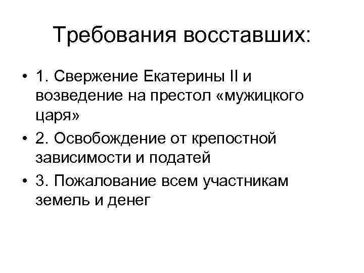 Требования восставших: • 1. Свержение Екатерины II и возведение на престол «мужицкого царя» •