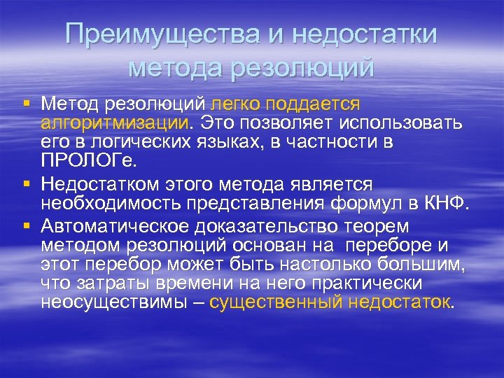 Преимущества и недостатки метода резолюций § Метод резолюций легко поддается алгоритмизации. Это позволяет использовать