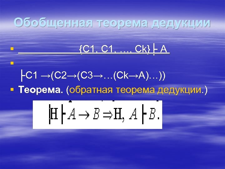 Обобщенная теорема дедукции § § {C 1, …, Ck}├ A ├C 1 →(C 2→(C