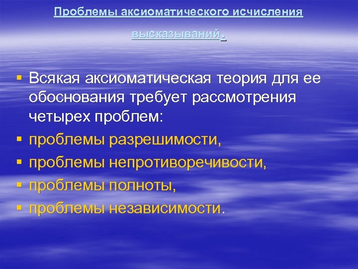 Проблемы аксиоматического исчисления . высказываний § Всякая аксиоматическая теория для ее обоснования требует рассмотрения