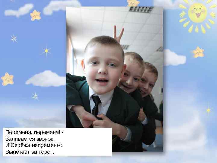 Перемена, перемена! Заливается звонок. И Серёжа непременно Вылетает за порог. 