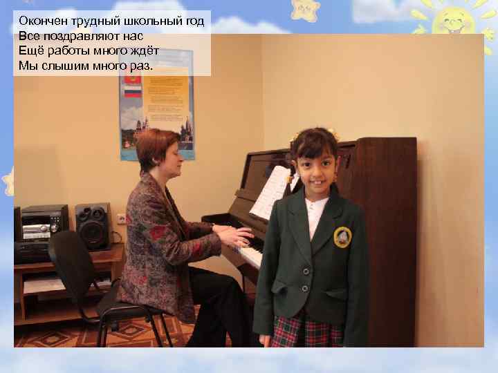 Окончен трудный школьный год Все поздравляют нас Ещё работы много ждёт Мы слышим много